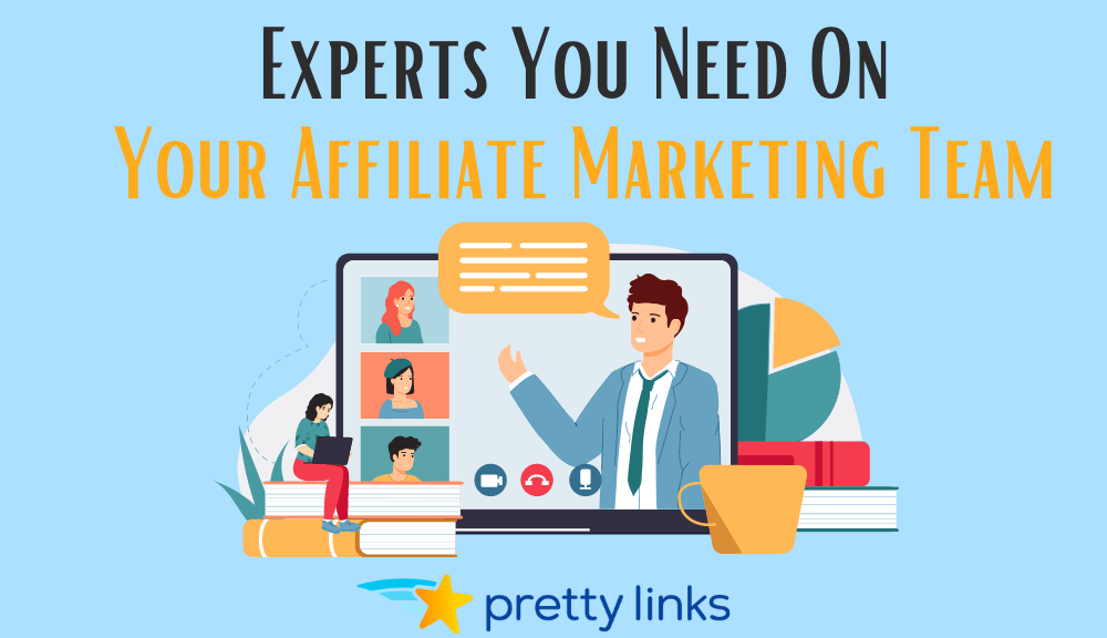 People You Need On Your Affiliate Marketing Team_Pretty Links