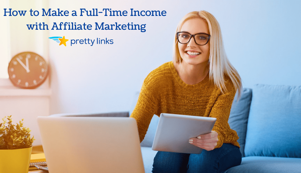 How to Make a Full-Time Income with Affiliate Marketing_Pretty Links