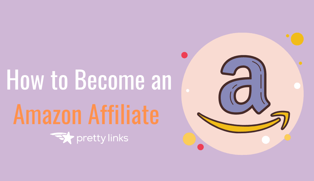 How to Become an Amazon Affiliate (In 5 Steps)