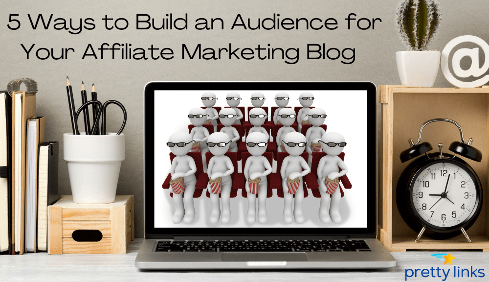 Build an Audience for Your Affiliate Marketing Blog _Pretty Links