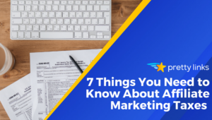 7 Things You Need to Know About Affiliate Marketing Taxes_Pretty Links